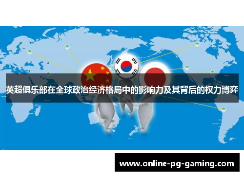 英超俱乐部在全球政治经济格局中的影响力及其背后的权力博弈 英超俱乐部在全球政治经济格局中的影响力及其背后的权力博弈