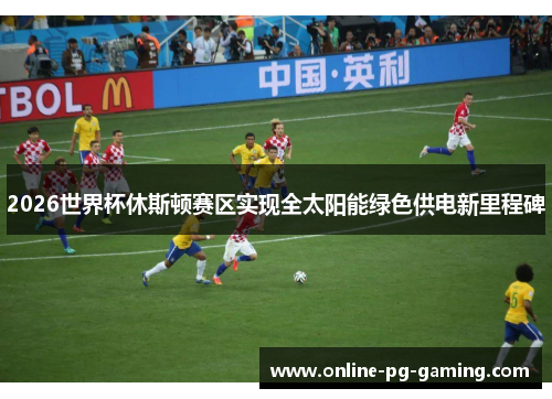 2026世界杯休斯顿赛区实现全太阳能绿色供电新里程碑